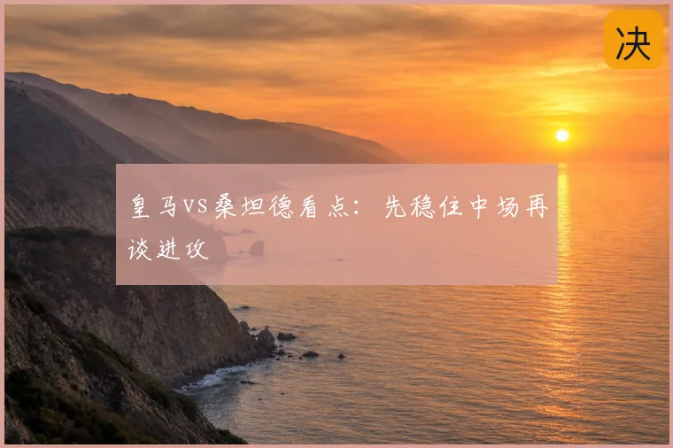 皇马vs桑坦德看点:先稳住中场再谈进攻
